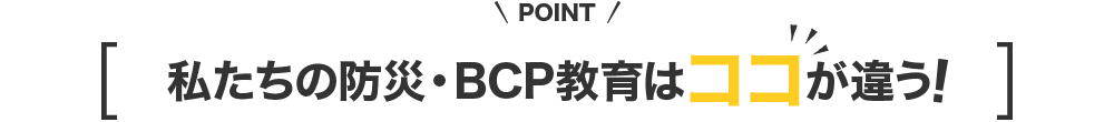 私達の防災・BCP対策はココが違う！